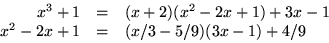 \begin{displaymath}
\begin{array}
{rcl}
 x^{3}+1&=&(x+2)(x^{2}-2x+1)+3x-1\\  x^{2}-2x+1&=&(x/3-5/9)(3x-1)+4/9
 \end{array} \end{displaymath}