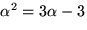 $\alpha^{2}=3\alpha-3$