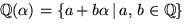 $\mathbb Q(\alpha)=\{a+b\alpha\,\vert\,a,\,b\in
 \mathbb Q\}$