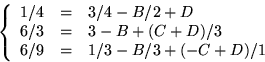 \begin{displaymath}
\left\{\begin{array}
{rcl}
 1/4&=&3/4-B/2+D\\  6/3&=&3-B+(C+D)/3\\  6/9&=&1/3-B/3+(-C+D)/1\\ \end{array}\right.\end{displaymath}