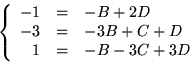 \begin{displaymath}
\left\{\begin{array}
{rcl}
 -1&=&-B+2D\\  -3&=&-3B+C+D\\  1&=&-B-3C+3D\\ \end{array}\right.\end{displaymath}