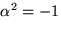 $\alpha^{2}=-1$