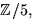 $\mathbb Z/5,$