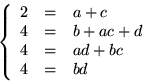 \begin{displaymath}
\left\{
 \begin{array}
{rcl}
 2&=&a+c\\  4&=&b+ac+d\\  4&=&ad+bc\\  4&=&bd
 \end{array}\right.
 \end{displaymath}