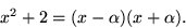 \begin{displaymath}
x^{2}+2=(x-\alpha)(x+\alpha).
 \end{displaymath}