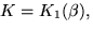 $K=K_{1}(\beta),$