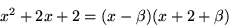 \begin{displaymath}
x^{2}+2x+2=(x-\beta)(x+2+\beta)
 \end{displaymath}