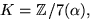 $K=\mathbb Z/7(\alpha),$