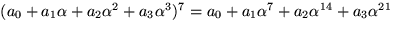 $(a_{0}+a_{1}\alpha+a_{2}\alpha^{2}+a_{3}\alpha^{3})^{7}=
a_{0}+a_{1}\alpha^{7}+a_{2}\alpha^{14}+a_{3}\alpha^{21}$