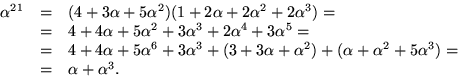 \begin{displaymath}
\begin{array}
{rcl}
\alpha^{21}&=&(4+3\alpha+5\alpha^{2})(1+...
 ...a+\alpha^{2}+5\alpha^{3})=\\  &=& \alpha+\alpha^{3}.\end{array}\end{displaymath}