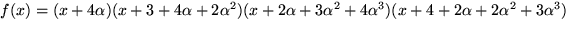 $f(x)=(x+4\alpha)(x+3+4\alpha+2\alpha^{2})(x+2\alpha+3\alpha^{2}+4\alpha^{3})(x+4+2\alpha+2\alpha^{2}+3\alpha^{3})$