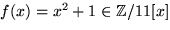 $f(x)=x^{2}+1\in \mathbb Z/11[x]$