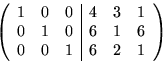 \begin{displaymath}
\left(
 \begin{array}
{rrr\vert rrr}
 1&0&0&4&3&1\\  0&1&0&6&1&6\\  0&0&1&6&2&1\\  
 \end{array}\right)\end{displaymath}