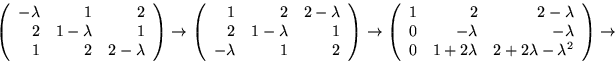 \begin{displaymath}
\left(
 \begin{array}
{rrr}
 -\lambda&1&2\\  2&1-\lambda&1\\...
 ...2\lambda&2+2\lambda-\lambda^{2} 
 \end{array}\right)\rightarrow\end{displaymath}