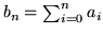$b_{n}=\sum_{i=0}^{n}a_{i}$