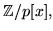 $\mathbb{Z}/p[x],$