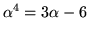 $\alpha^{4}=3\alpha-6$