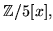 $\mathbb{Z}/5[x],$