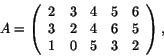 \begin{displaymath}
A=\left(
\begin{array}{rrrrr}
2 & 3 & 4 & 5 & 6\\
3 & 2 & 4 & 6 & 5 \\
1 & 0 & 5 & 3 & 2
\end{array}\right),
\end{displaymath}