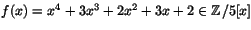 $f(x)=x^4+3x^3+2x^2+3x+2\in \mathbb{Z}/5[x]$