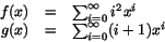 \begin{displaymath}
\begin{array}{rcl}
f(x)&=&\sum_{i=0}^{\infty}i^{2}x^{i}\\
g(x)&=&\sum_{i=0}^{\infty}(i+1)x^{i}
\end{array}
\end{displaymath}