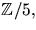 $\mathbb Z/5,$