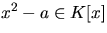 $x^{2}-a\in K[x]$