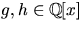 $g,h\in \mathbb Q[x]$