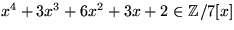 $x^4+3x^3+6x^2+3x+2 \in \mathbb Z/7[x]$