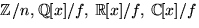 $\mathbb Z/n,\,\mathbb
Q[x]/f,\,\mathbb R [x]/f,\,\mathbb C[x]/f$
