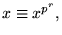 $x\equiv x^{p^{r}},$