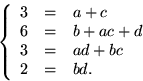 \begin{displaymath}
\left\{
\begin{array}
{rcl}
3&=&a+c\\ 6&=&b+ac+d\\ 3&=&ad+bc\\ 2&=&bd.
\end{array}\right.
\end{displaymath}