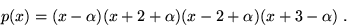 \begin{displaymath}
p(x)=(x-\alpha)(x+2+\alpha)(x-2+\alpha)(x+3-\alpha)\;.\end{displaymath}