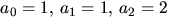 $a_{0}=1,\,a_{1}=1,\,a_{2}=2$