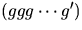 $(ggg\cdots g')$