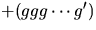 $+(ggg\cdots g')$