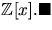 $\mathbb Z[x].\blacksquare$