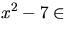 $x^{2}-7\in$