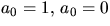 $a_{0}=1,\,a_{0}=0$