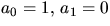 $a_{0}=1,\,a_{1}=0$