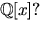 $\mathbb
    Q[x]?$