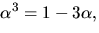 $\alpha^{3}=1-3\alpha,$