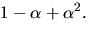 $1-\alpha+\alpha^{2}.$