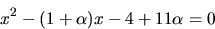 \begin{displaymath}
x^{2}-(1+\alpha)x-4+11\alpha=0\end{displaymath}