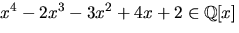 $x^{4}-2x^{3}-3x^{2}+4x+2\in \mathbb Q[x]$