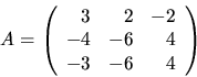 \begin{displaymath}
A=\left(
 \begin{array}
{rrr}
 3&2&-2\\  -4&-6&4\\  -3&-6&4
 \end{array}\right)\end{displaymath}