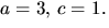 $a=3,\,c=1.$