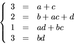 \begin{displaymath}
\left\{\begin{array}
{rcl}
 3&=&a+c\\  2&=&b+ac+d\\  1&=&ad+bc\\  3&=&bd\end{array}\right.
 \end{displaymath}