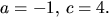 $a=-1,\,c=4.$