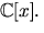 $\mathbb C[x].$